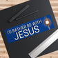 I'd Rather Be With Jesus Bumper Sticker