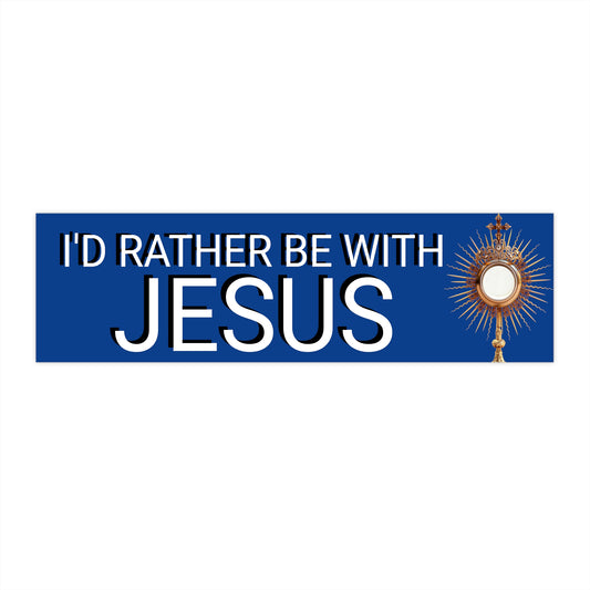 I'd rather be with Jesus, Catholic Bumper Sticker, Adoration of Jesus, The New Evangelism