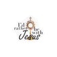 I'd rather be with Jesus window cling — additional product photo